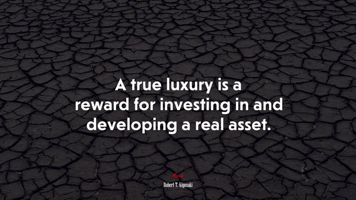A true luxury is a reward for investing in and developing a real asset. | Robert T. Kiyosaki quote