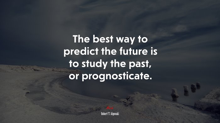 The best way to predict the future is to study the past, or prognosticate. | Robert T. Kiyosaki quote