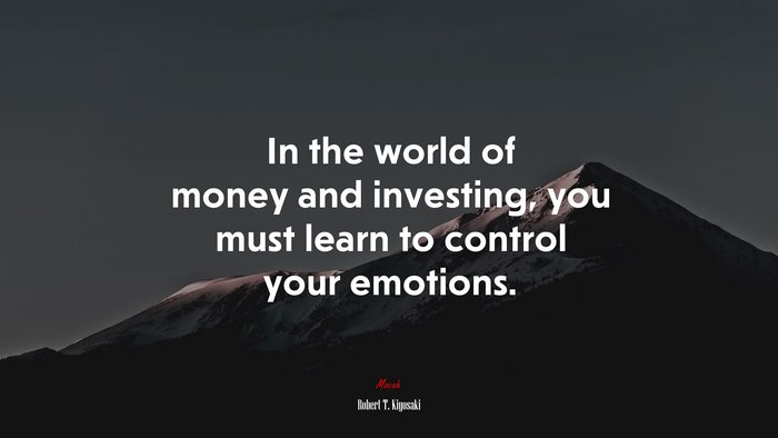 In the world of money and investing, you must learn to control your emotions. | Robert T. Kiyosaki quote