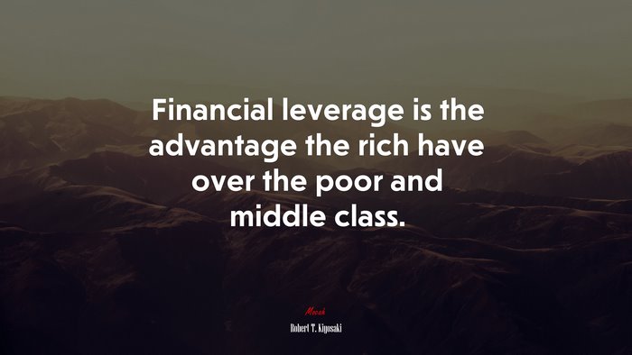 Financial leverage is the advantage the rich have over the poor and middle class. | Robert T. Kiyosaki quote