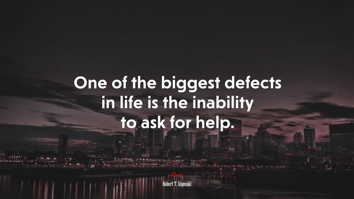 One of the biggest defects in life is the inability to ask for help. | Robert T. Kiyosaki quote