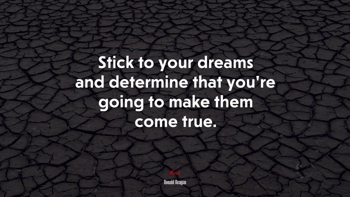 Stick to your dreams and determine that you’re going to make them come true. | Ronald Reagan quote