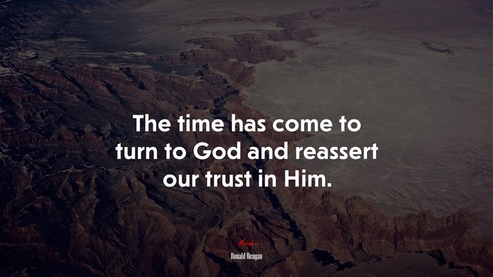 The time has come to turn to God and reassert our trust in Him. | Ronald Reagan quote