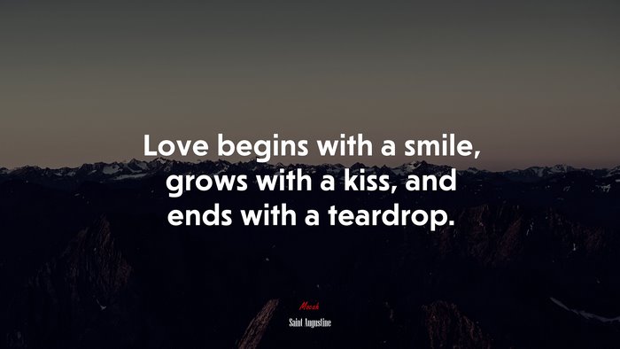 Love begins with a smile, grows with a kiss, and ends with a teardrop. | Saint Augustine quote