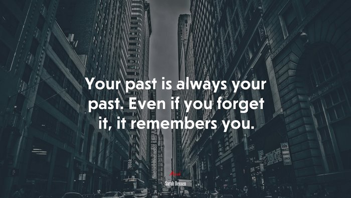 Your past is always your past. Even if you forget it, it remembers you. | Sarah Dessen quote