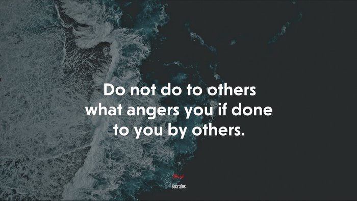 Do not do to others what angers you if done to you by others. | Socrates quote
