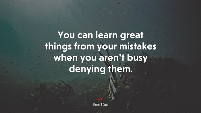 You can learn great things from your mistakes when you aren’t busy denying them. | Stephen R. Covey quote