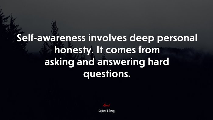 Self-awareness involves deep personal honesty. It comes from asking and answering hard questions. | Stephen R. Covey quote