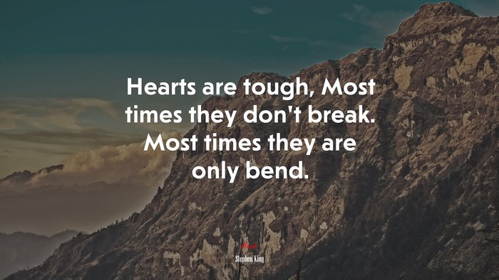 Hearts are tough, Most times they don’t break. Most times they are only bend. | Stephen King quote