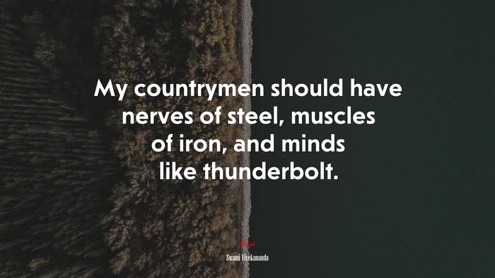 My countrymen should have nerves of steel, muscles of iron, and minds like thunderbolt. | Swami Vivekananda quote