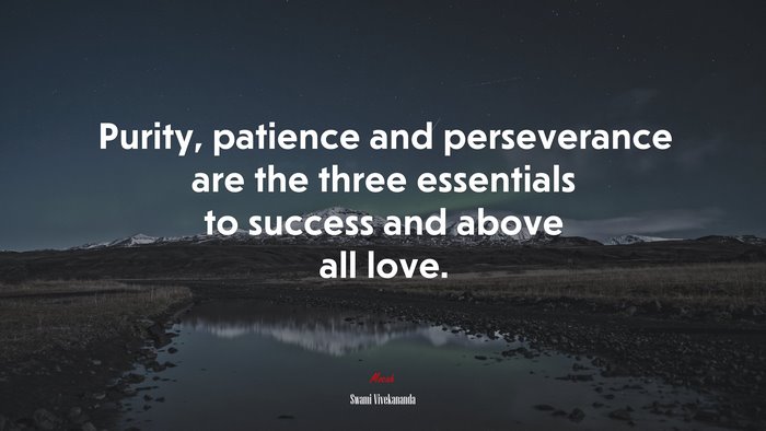 Purity, patience and perseverance are the three essentials to success and above all love. | Swami Vivekananda quote