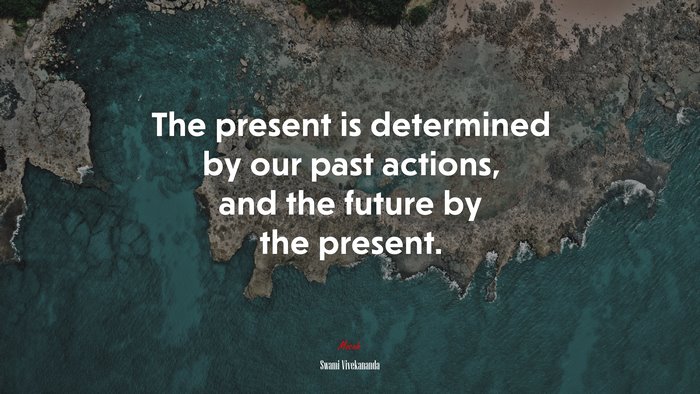The present is determined by our past actions, and the future by the present. | Swami Vivekananda quote