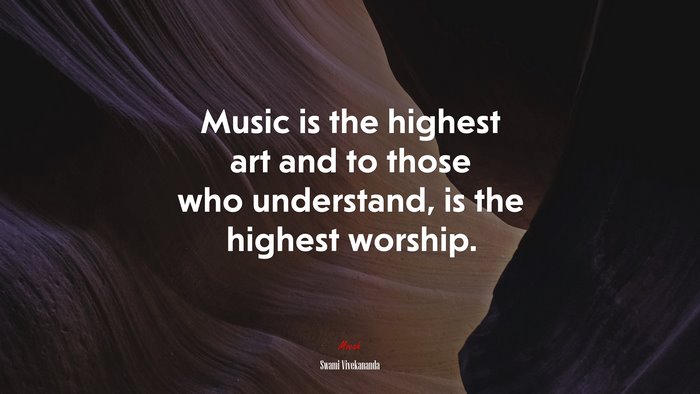 Music is the highest art and to those who understand, is the highest worship. | Swami Vivekananda quote