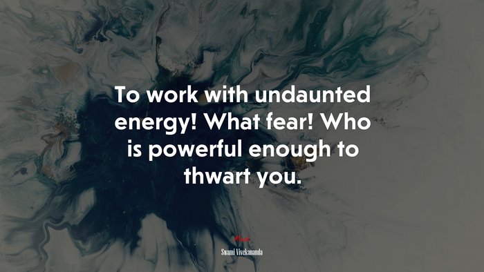 To work with undaunted energy! What fear! Who is powerful enough to thwart you. | Swami Vivekananda quote