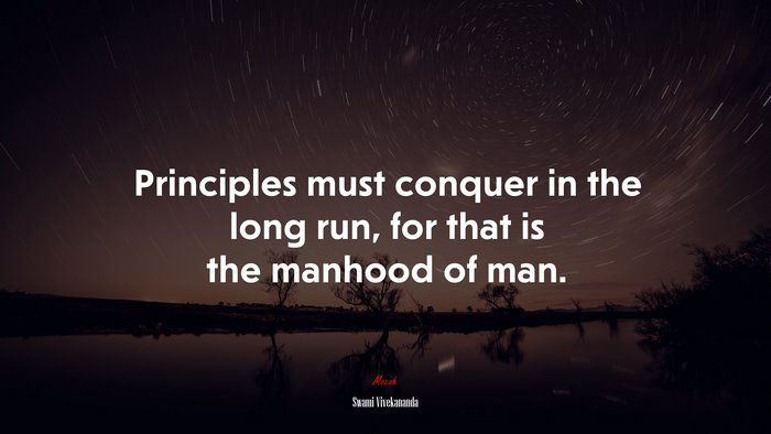 Principles must conquer in the long run, for that is the manhood of man. | Swami Vivekananda quote