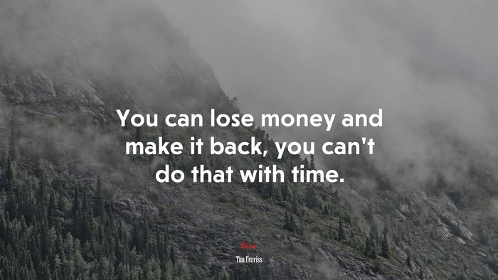 You can lose money and make it back, you can’t do that with time. | Tim Ferriss quote