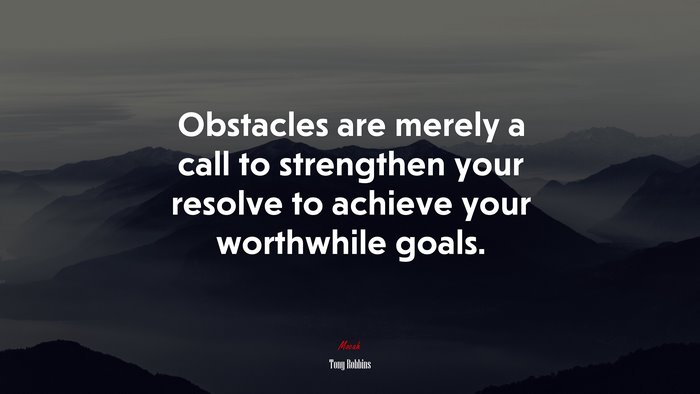 Obstacles are merely a call to strengthen your resolve to achieve your worthwhile goals. | Tony Robbins quote