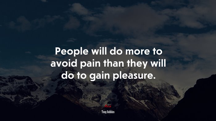 People will do more to avoid pain than they will do to gain pleasure. | Tony Robbins quote