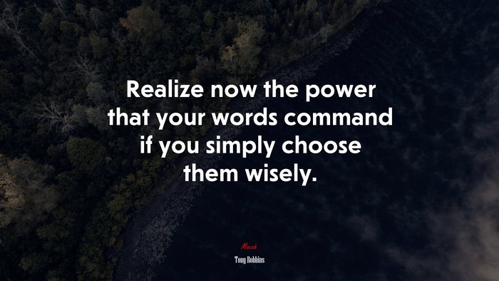 Realize now the power that your words command if you simply choose them wisely. | Tony Robbins quote