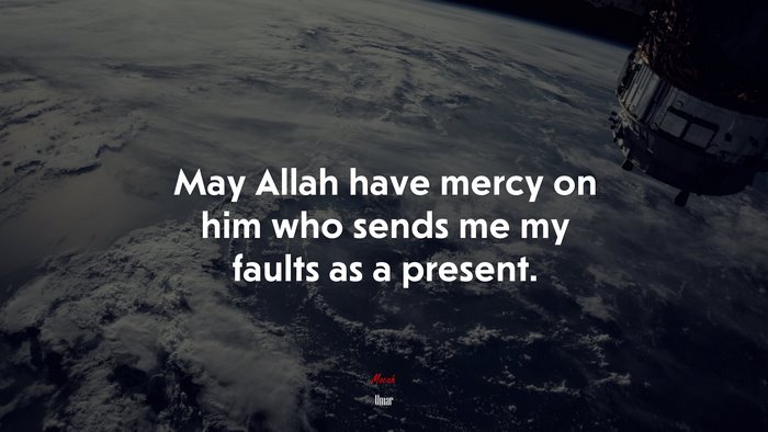 May Allah have mercy on him who sends me my faults as a present. | Umar quote