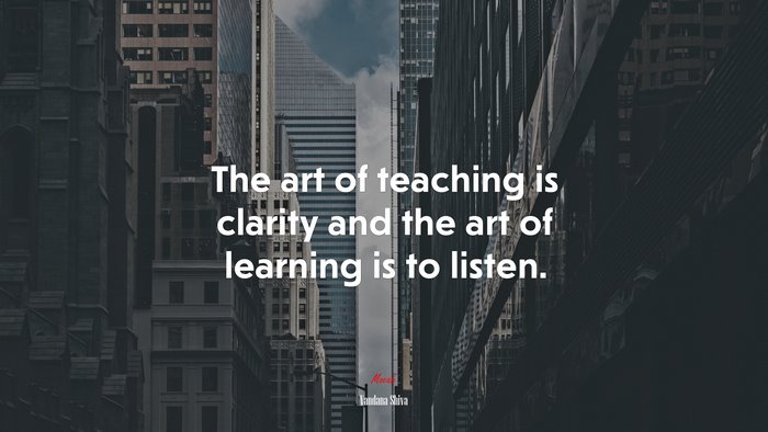 The art of teaching is clarity and the art of learning is to listen. | Vandana Shiva quote