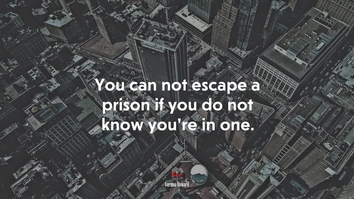 You can not escape a prison if you do not know you’re in one. | Vernon Howard quote