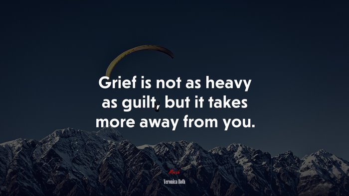 Grief is not as heavy as guilt, but it takes more away from you. | Veronica Roth quote