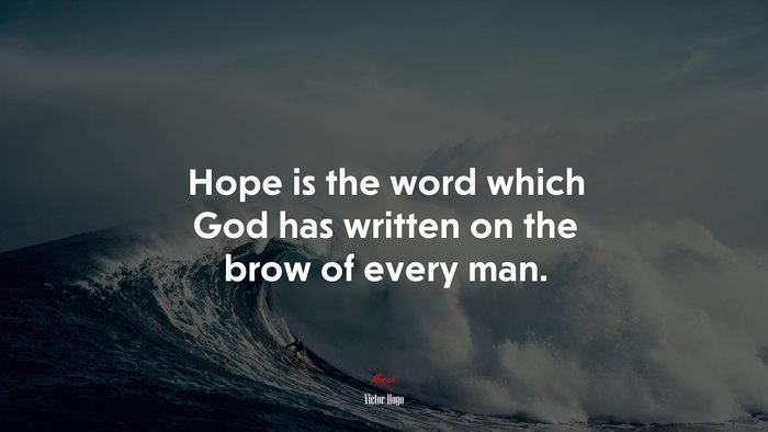 Hope is the word which God has written on the brow of every man. | Victor Hugo quote