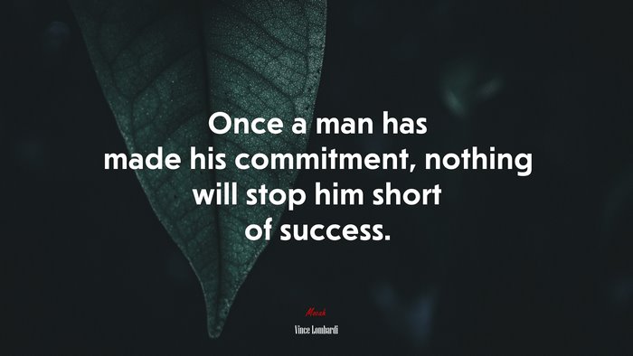 Once a man has made his commitment, nothing will stop him short of success. | Vince Lombardi quote
