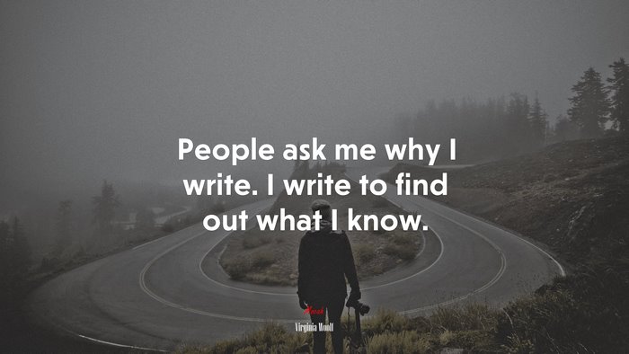 People ask me why I write. I write to find out what I know. | Virginia Woolf quote