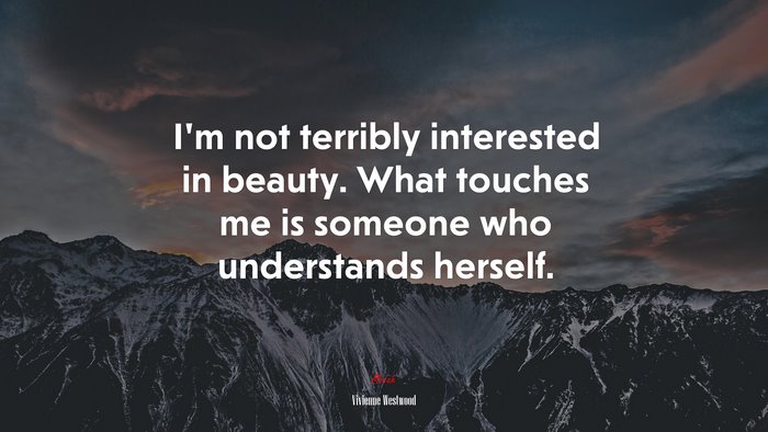 I’m not terribly interested in beauty. What touches me is someone who understands herself. | Vivienne Westwood quote