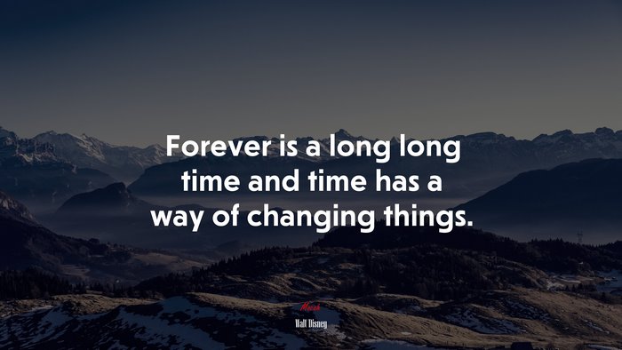 Forever is a long long time and time has a way of changing things. | Walt Disney quote