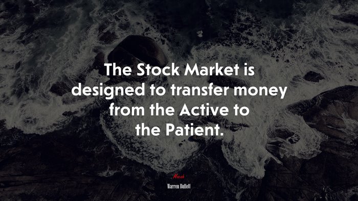 The Stock Market is designed to transfer money from the Active to the Patient. | Warren Buffett quote