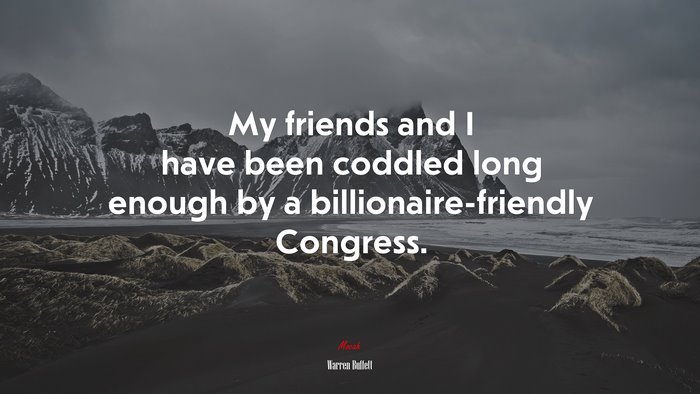 My friends and I have been coddled long enough by a billionaire-friendly Congress. | Warren Buffett quote