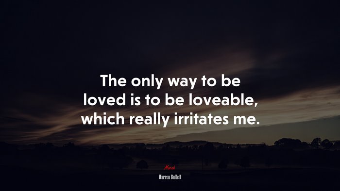 The only way to be loved is to be loveable, which really irritates me. | Warren Buffett quote