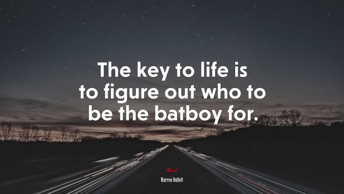 The key to life is to figure out who to be the batboy for. | Warren Buffett quote