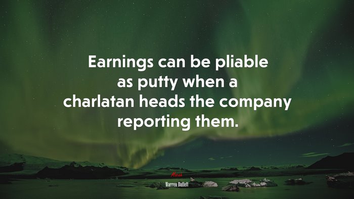 Earnings can be pliable as putty when a charlatan heads the company reporting them. | Warren Buffett quote