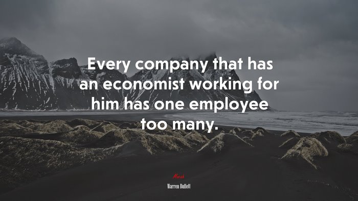 Every company that has an economist working for him has one employee too many. | Warren Buffett quote