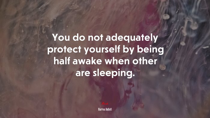 You do not adequately protect yourself by being half awake when other are sleeping. | Warren Buffett quote
