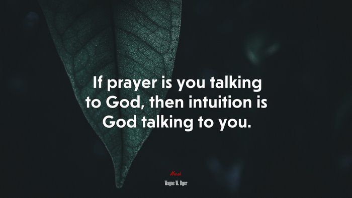 If prayer is you talking to God, then intuition is God talking to you. | Wayne W. Dyer quote