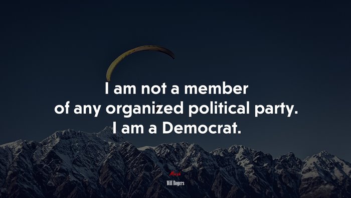 I am not a member of any organized political party. I am a Democrat. | Will Rogers quote