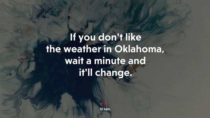 If you don’t like the weather in Oklahoma, wait a minute and it’ll change. | Will Rogers quote