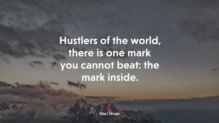 Hustlers of the world, there is one mark you cannot beat: the mark inside. | William S. Burroughs quote