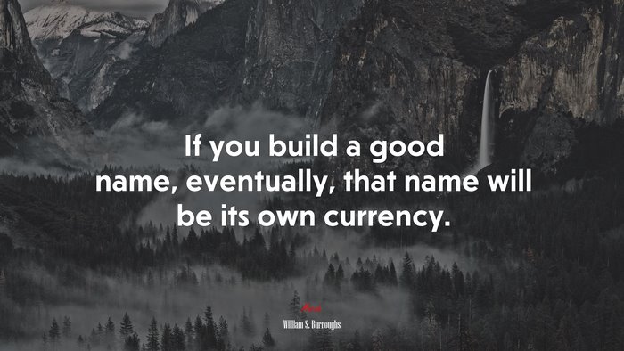 If you build a good name, eventually, that name will be its own currency. | William S. Burroughs quote