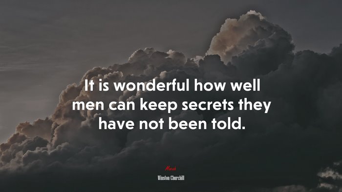 It is wonderful how well men can keep secrets they have not been told. | Winston Churchill quote