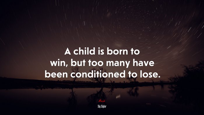A child is born to win, but too many have been conditioned to lose. | Zig Ziglar quote