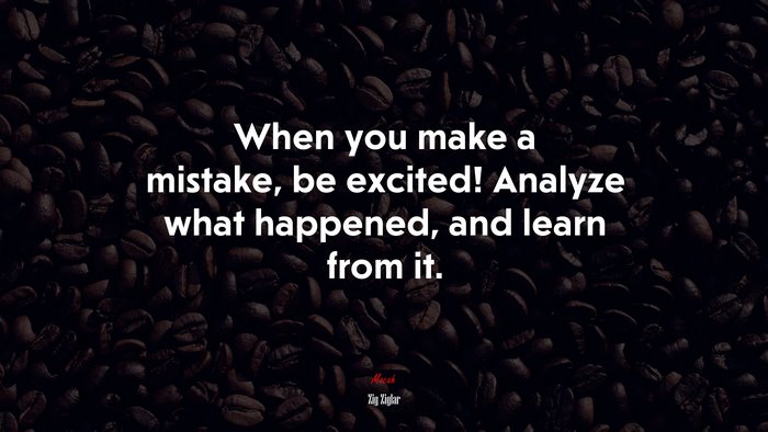 When you make a mistake, be excited! Analyze what happened, and learn from it. | Zig Ziglar quote