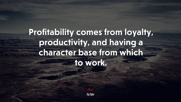Profitability comes from loyalty, productivity, and having a character base from which to work. | Zig Ziglar quote