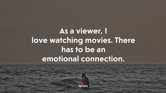 As a viewer, I love watching movies. There has to be an emotional connection. | Ziggy Marley quote
