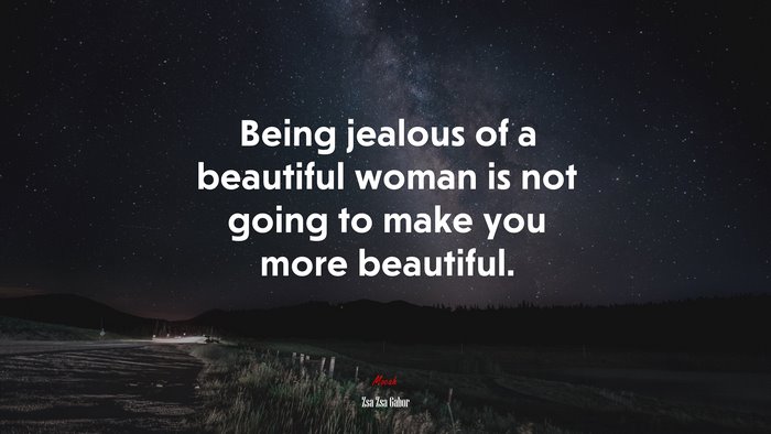 Being jealous of a beautiful woman is not going to make you more beautiful. | Zsa Zsa Gabor quote